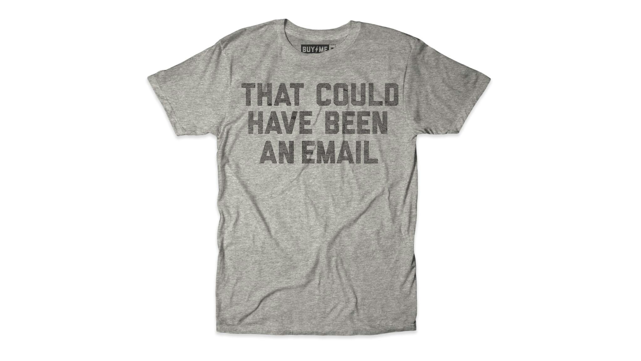 Men S That Could Have Been An Email Tee The Chivery