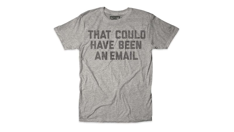 That Could Have Been An Email Tee