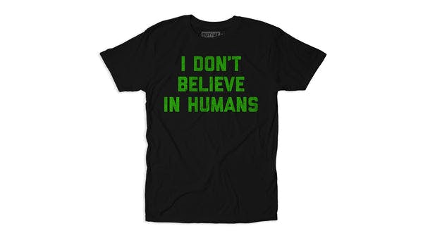 I Don't Believe In Humans Tee