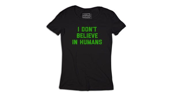 I Don't Believe In Humans Tee
