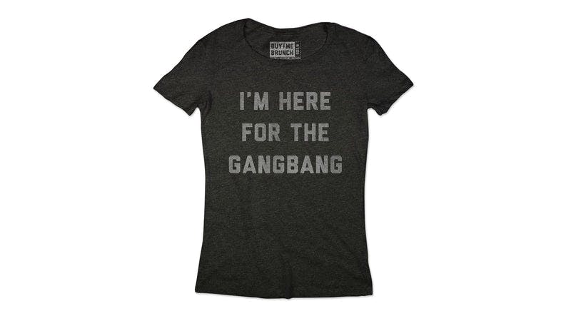 I'm Here For The Gangbang Tee