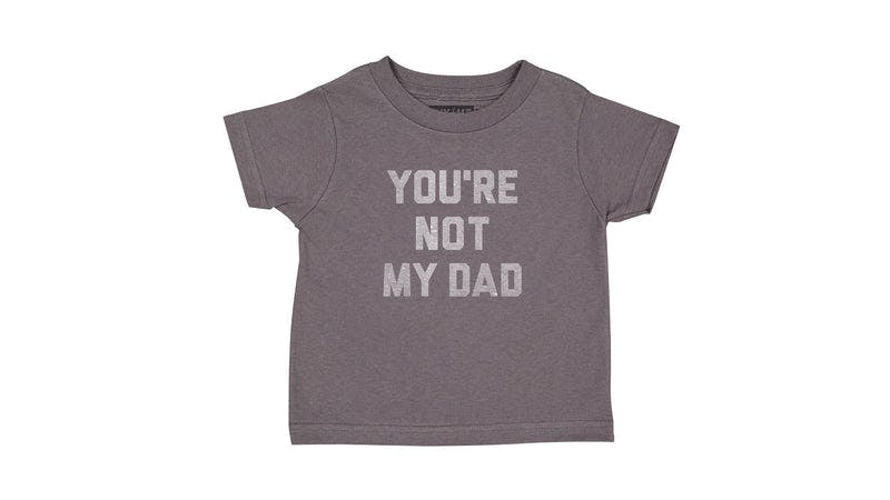 You're Not My Dad Toddler Tee