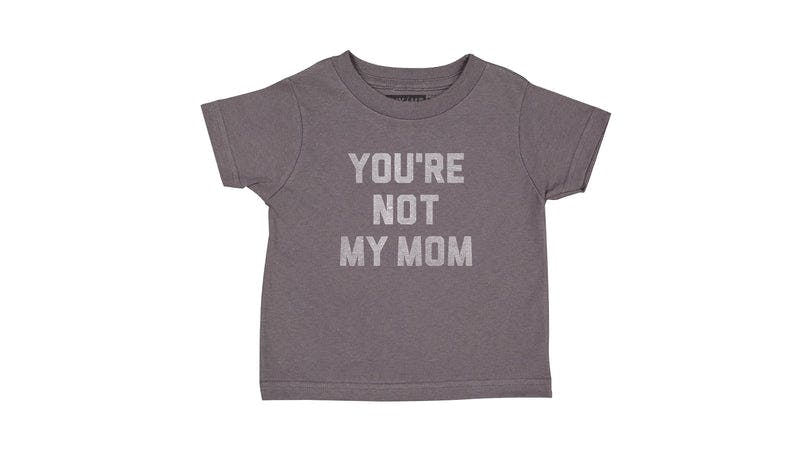 You're Not My Mom Toddler Tee